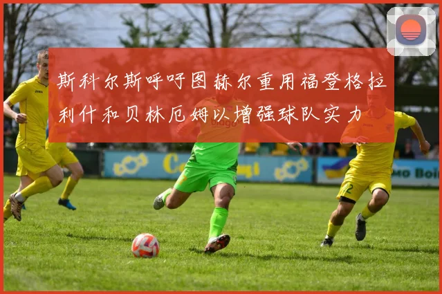 斯科尔斯呼吁图赫尔重用福登格拉利什和贝林厄姆以增强球队实力