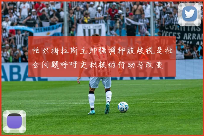 帕尔梅拉斯主帅强调种族歧视是社会问题呼吁更积极的行动与改变