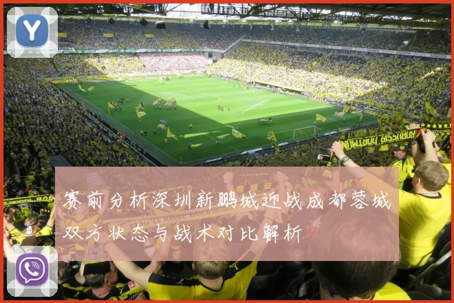 赛前分析深圳新鹏城迎战成都蓉城双方状态与战术对比解析