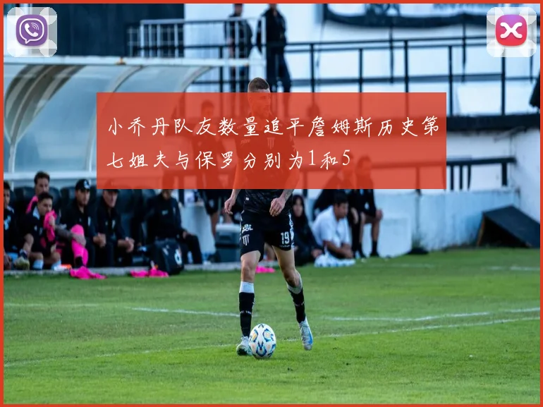 小乔丹队友数量追平詹姆斯历史第七姐夫与保罗分别为1和5