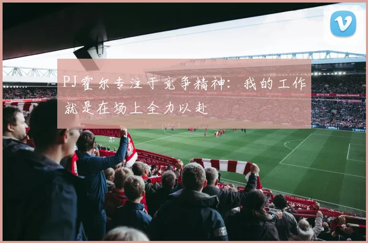 PJ霍尔专注于竞争精神：我的工作就是在场上全力以赴
