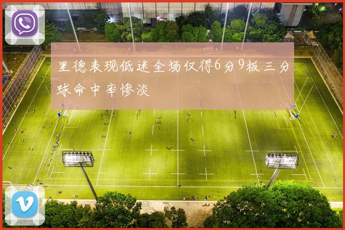 里德表现低迷全场仅得6分9板三分球命中率惨淡